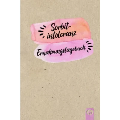 Abbildung von Sorbitintoleranz Ernährungstagebuch: Sorbit Tagebuch zum Ausfüllen und Zuordnen von Beschwerden bei Unverträglichkeit, Intoleranz, ... Glucitol Allergie