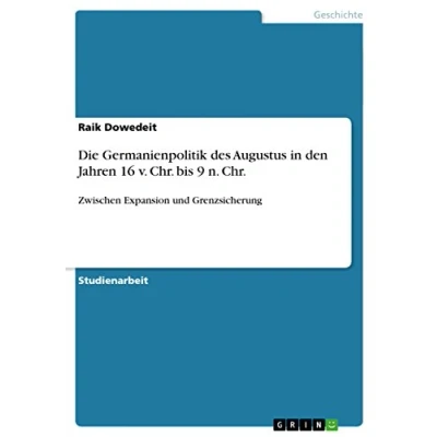 Abbildung von Die Germanienpolitik des Augustus in den Jahren 16 v. Chr. bis 9 n. Chr.: Zwischen Expansion und Grenzsicherung