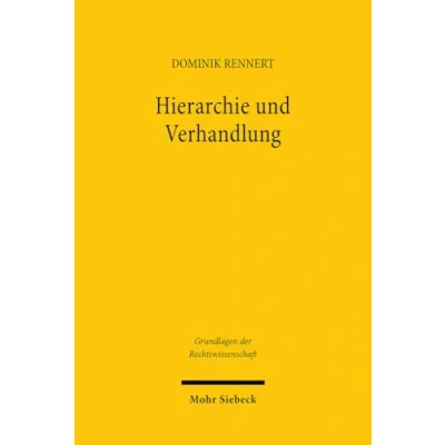 Abbildung von Hierarchie und Verhandlung: Die Verschiebung deutscher Konfliktlösungsmuster 1871 1971 am Beispiel der Religionsverfassung (Grundlagen Rechtswissenschaft, Band 49)