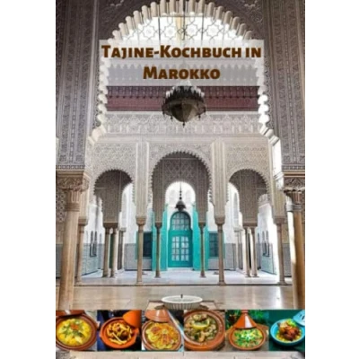 Abbildung von Tajine Kochbuch in Marokko: Originalrezepte köstlicher marokkanischer Tajines, einfach anzuwenden, Kochbuch, vegetarische &amp; Fleisch Hühner Tajine, Fisch und mehr ...