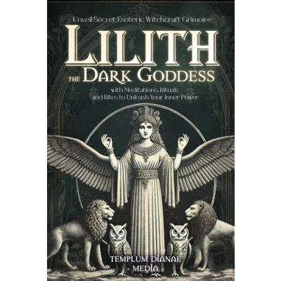 Abbildung von Lilith the Dark Goddess: Unveil Secret Esoteric Witchcraft Grimoire, with Meditations, Rituals and Rites to Unleash Your Inner Power (Gods Goddesses, Band 3)