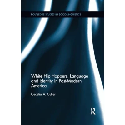 Abbildung von White Hip Hoppers, Language and Identity in Post Modern America (Routledge Studies Sociolinguistics)