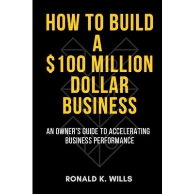 Abbildung von How to Build a $100 Million Dollar Business: An Owner’s Guide Accelerating Business Performance