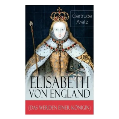 Abbildung von Elisabeth von England (Das Werden einer Königin): I. Lebensgeschichte der jungfräulichen Königin