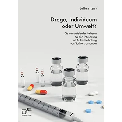 Abbildung von Droge, Individuum oder Umwelt? Die entscheidenden Faktoren bei der Entwicklung und Aufrechterhaltung von Suchterkrankungen
