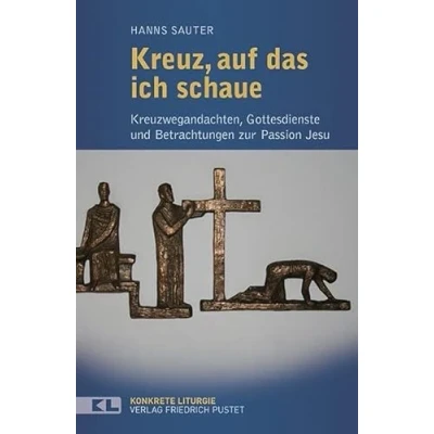 Abbildung von Kreuz, auf das ich schaue: Kreuzwegandachten, Gottesdienste und Betrachtungen zur Passion Jesu (Konkrete Liturgie)