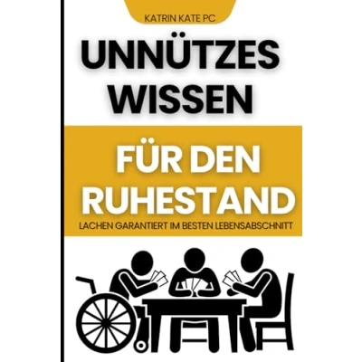 Abbildung von Unnützes Wissen für den Ruhestand Lachen garantiert im besten Lebensabschnitt: Witzige Weisheiten unvergessliche Erlebnisse