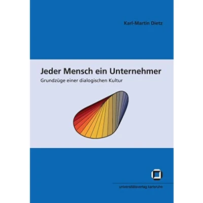 Abbildung von Jeder Mensch ein Unternehmer: Grundzüge einer dialogischen Kultur (Schriften des Interfakultativen Instituts für Entrepreneurship (IEP) an der Universität Karlsruhe (TH))