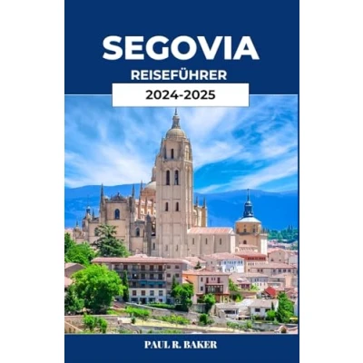 Abbildung von SEGOVIA REISEFÜHRER 2024 2025: Entdecken Sie den Zauber der antiken Stadt Spaniens