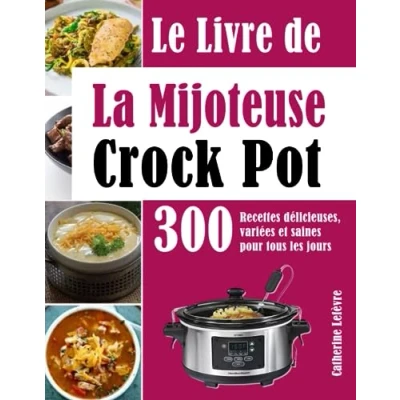 Abbildung von Le Livre de La Mijoteuse Crock Pot: 300 Recettes délicieuses, variées et saines pour tous les jours