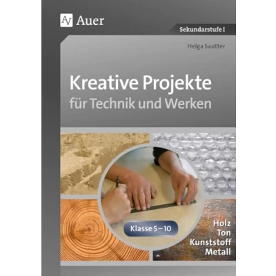 Abbildung von Kreative Projekte für Technik und Werken: Holz, Ton, Kunststoff Metall (5. bis 10. Klasse)
