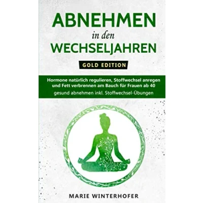 Abbildung von abnehmen in den Wechseljahren Gold Edition: Hormone natürlich regulieren, Stoffwechsel anregen und Fett verbrennen am Bauch für Frauen ab 40 gesund inkl. Übungen