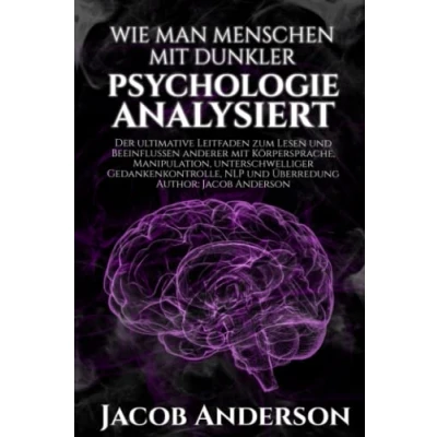 Abbildung von Wie man Menschen mit Dunkler Psychologie Analysiert: Der ultimative Leitfaden zum Lesen und Beeinflussen anderer Körpersprache, Manipulation, unterschwelliger Gedankenkontrolle, NLP Überredung