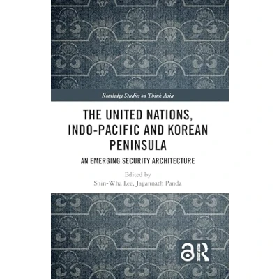 Abbildung von The United Nations, Indo Pacific and Korean Peninsula: An Emerging Security Architecture (Routledge Studies on Think Asia)