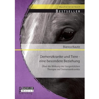 Abbildung von Demenzkranke und Tiere eine besondere Beziehung: Über die Wirkung der tiergestützten Therapie auf Demenzerkrankte