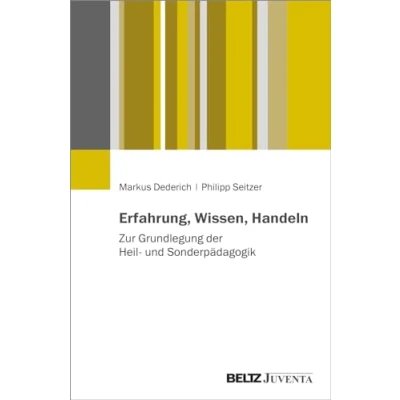Abbildung von Erfahrung, Wissen, Handeln: Zur Grundlegung der Heil und Sonderpädagogik