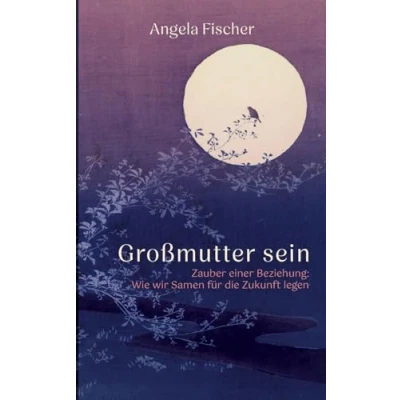 Abbildung von Großmutter sein: Zauber einer Beziehung: Wie wir Samen für die Zukunft legen