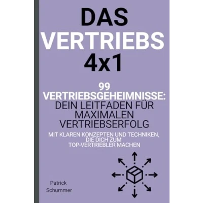 Abbildung von Das Vertriebs 4x1 99 Vertriebsgeheimnisse: Dein Leitfaden für maximalen Vertriebserfolg mit klaren Konzepten und Techniken, die dich zum Top Vertriebler machen (Die Vertriebsformel)