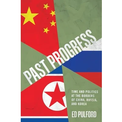 Abbildung von Past Progress: Time and Politics at the Borders of China, Russia, Korea