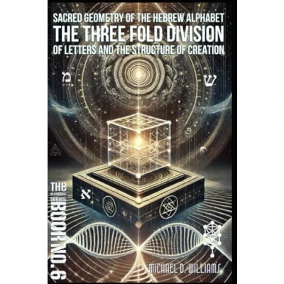 Abbildung von the Sacred Geometry of Hebrew Alphabet: Threefold Division Letters and Structure Creation (The Science Light Alchemist&#039;s Series)