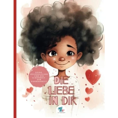 Abbildung von die Liebe in Dir: Deine Seelenaufgabe und Schönheit der Dankbarkeit