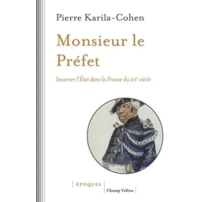 Abbildung von Monsieur le Préfet Incarner l&#039;État dans la France du XIXe: l&#039;Etat XIXe siècle