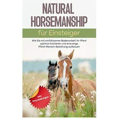 Abbildung von Natural Horsemanship für Einsteiger: Wie Sie mit einfühlsamer Bodenarbeit Ihr Pferd optimal trainieren und eine enge Mensch Beziehung aufbauen inkl. Praxisübungen