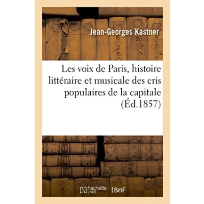 Abbildung von Les Voix de Paris: Essai d&#039;Une Histoire Littéraire Et Musicale Des Cris Populaires la Capitale: Depuis Le Moyen Age Jusqu&#039;à Nos Jours (Arts)