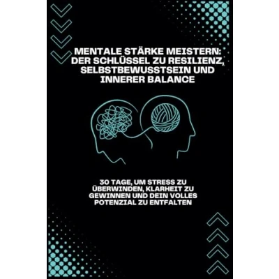 Abbildung von Mentale Stärke meistern: der Schlüssel zu Resilienz, Selbstbewusstsein und innere Balance: 30 Tage, um Stress überwinden, Klarheit gewinnen Dein volles Potenzial entfalten