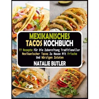 Abbildung von Mexikanisches Tacos Kochbuch: 77 Rezepte Für Die Zubereitung Traditioneller Mexikanischer Zu Hause Mit Frischen Und Würzigen Zutaten