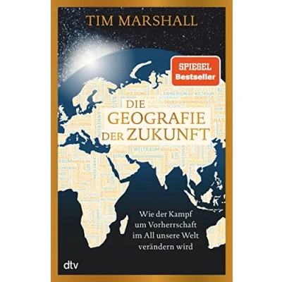Abbildung von Die Geografie der Zukunft: Wie Kampf um Vorherrschaft im All unsere Welt verändern wird »Marshall erklärt meisterhaft, was man wissen muss und warum.« Peter Frankopan
