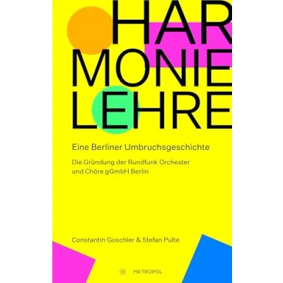 Abbildung von Harmonielehre: Eine Berliner Umbruchsgeschichte. Die Gründung der Rundfunk Orchester und Chöre gGmbH Berlin