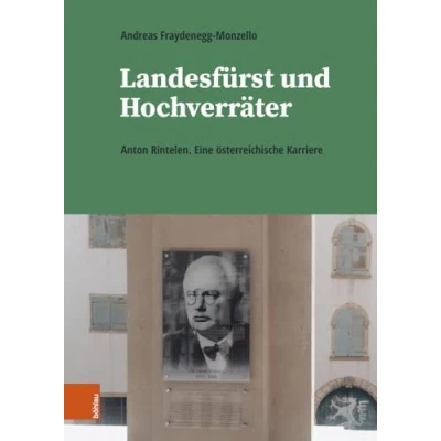 Abbildung von Landesfürst und Hochverräter: Anton Rintelen. Eine österreichische Karriere (Schriftenreihe des Forschungsinstitutes für politisch historische Studien der Dr. Wilfried Haslauer Bibliothek)