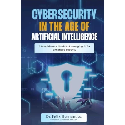 Abbildung von CYBERSECURITY IN THE AGE OF ARTIFICIAL INTELLIGENCE: A Practitioner’s Guide to Leveraging AI for Enhanced Security
