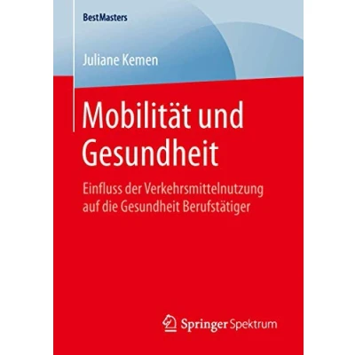 Abbildung von Mobilität und Gesundheit: Einfluss der Verkehrsmittelnutzung auf die Gesundheit Berufstätiger (BestMasters)