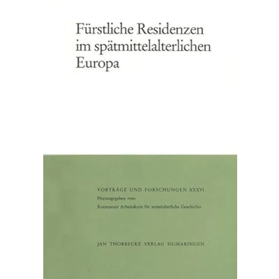 Abbildung von Fürstliche Residenzen im spätmittelalterlichen Europa (Vorträge und Forschungen, Band 36)