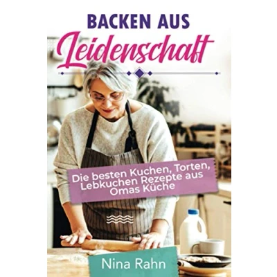 Abbildung von Backen aus Leidenschaft: Die besten Kuchen, Torten, Lebkuchen Rezepte Omas Küche