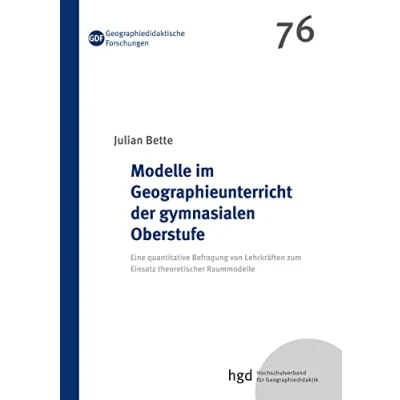 Abbildung von Modelle im Geographieunterricht der gymnasialen Oberstufe: Eine quantitative Befragung von Lehrkräften zum Einsatz theoretischer Raummodelle (Geographiedidaktische Forschungen)