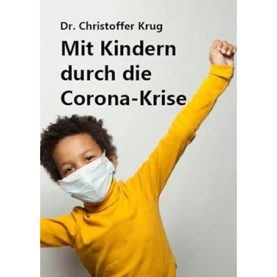 Abbildung von mit Kindern durch die Corona Krise : Ein Ratgeber Fakten und praktischen Tipps