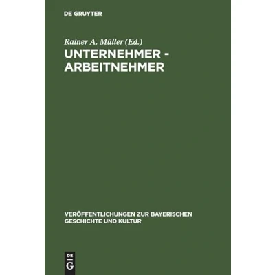 Abbildung von Unternehmer Arbeitnehmer: Lebensbilder aus der Frühzeit Industrialisierung in Bayern (Veröffentlichungen zur Bayerischen Geschichte und Kultur, 7, Band 7)