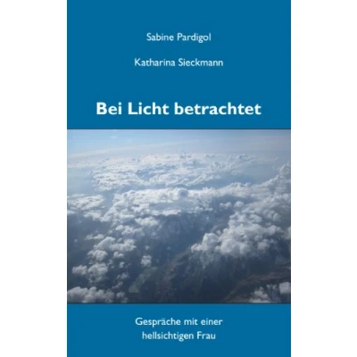 Abbildung von Bei Licht betrachtet: Gespräche mit einer hellsichtigen Frau