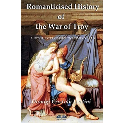 Abbildung von Romanticised History of the War Troy: A novel freely based on Iliad Homer
