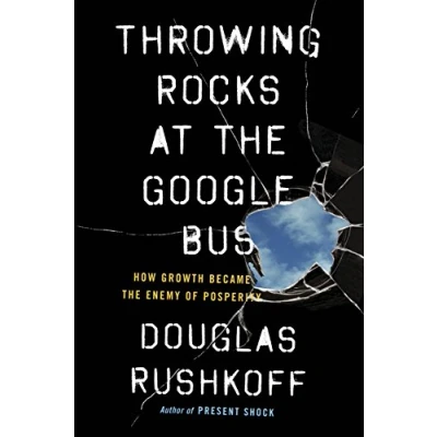 Abbildung von Throwing Rocks at the Google Bus: How Growth Became Enemy of Prosperity