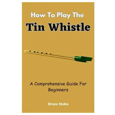Abbildung von How To Play The Tin Whistle: A Comprehensive Guide For Beginners