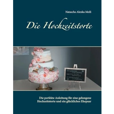 Abbildung von Die Hochzeitstorte: perfekte Anleitung für eine gelungene Hochzeitstorte und ein glückliches Ehepaar