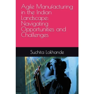 Abbildung von Agile Manufacturing in the Indian Landscape: Navigating Opportunities and Challenges