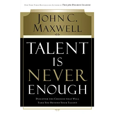 Abbildung von Talent Is Never Enough: Discover the Choices That Will Take You Beyond Your