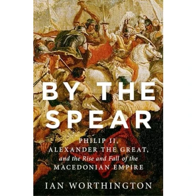 Abbildung von By the Spear: Philip II, Alexander Great, and Rise Fall of Macedonian Empire (Ancient Warfare Civilization)