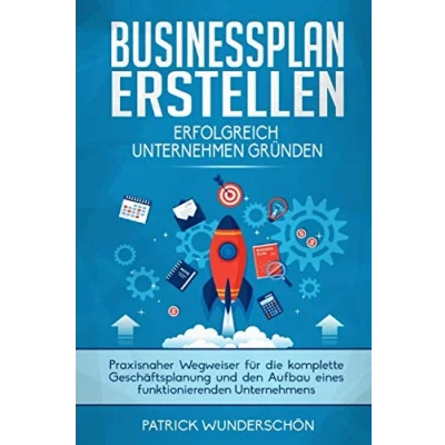 Abbildung von Businessplan erstellen: Erfolgreich Unternehmen gründen: Praxisnaher Wegweiser für die komplette Geschäftsplanung und den Aufbau eines funktionierenden Unternehmens