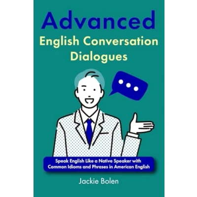 Abbildung von Advanced English Conversation Dialogues: Speak Like a Native Speaker with Common Idioms and Phrases in American (Advanced ... Dialogues, Expressions, Idioms, Band 5)